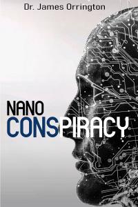 NANO CONSPIRACY by Dr. James Orrington