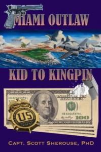 SMUGGLER TO SCHOLAR: SCOTT SHEROUSE’S EPIC TALE “MIAMI OUTLAW: KID TO KINGPIN” ON BOOKSHELVES AND E-BOOK OUTLETS