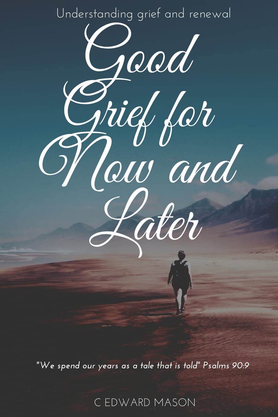 Editorial Review of Good Grief for Now and Later: Understanding Grief and Renewal by C. Edward Mason