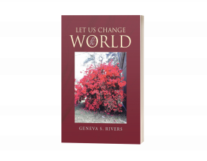 Geneva S. Rivers Challenges Readers to Embrace Transformation and Live a God-Ordained Life in Let Us Change the World
