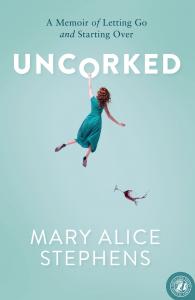 Mary Alice Stephens’ Memoir, Uncorked: A Memoir of Letting Go and Starting Over, Tackles Sobriety with Humor and Heart