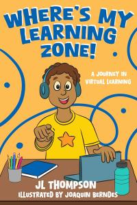 New Book ‘Where’s My Learning Zone!’ by JL Thompson Encourages Young Virtual Learners