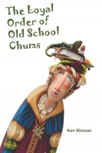 New Release The Loyal Order of Old School Chums, Chronicling a Restless Adventurer’s Journey Toward Purpose & Redemption