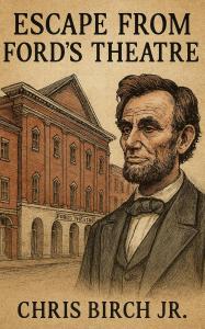 Author Christopher Birch Jr. Publishes Escape From Ford’s Theatre, a Novel Inspired by the Events at Ford’s Theatre