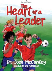 NEW CHILDREN’S BOOK ‘THE HEART OF A LEADER’ BY DR. JOSH McCONKEY DELIVERS BIG LIFE LESSONS FOR A CHALLENGING WORLD