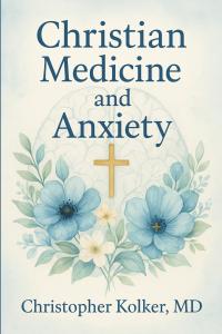 Christian Medicine And Anxiety Offers A Christ Centered Path From Fear To Lasting Peace