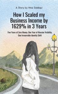 Dubai Entrepreneur Hina Siddiqui Releases a Raw Story of Scaling Her Business Income by 1629% in Less than 3 Years