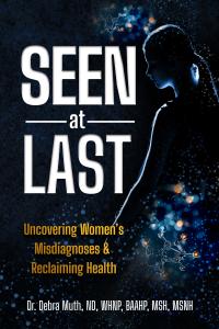 Dr. Debra Muth’s Book ‘Seen At Last’ Explains Why So Many Women are Misdiagnosed and Offers a Path to Real Answers