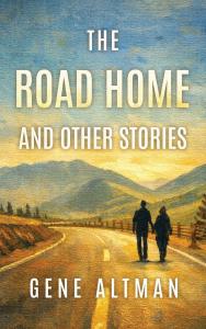 Gene Altman’s New Collection ‘The Road Home and Other Stories’ Explores the Depths of the Human Heart