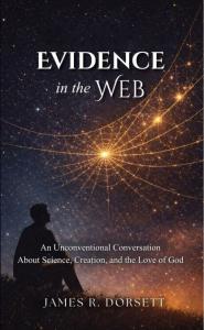 Evidence In the Web by James R. Dorsett Invites Readers Into a Thought-Provoking Dialogue Between Science and Faith