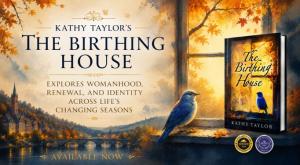 KATHY TAYLOR’S THE BIRTHING HOUSE EXPLORES WOMANHOOD, RENEWAL, AND IDENTITY ACROSS LIFE’S CHANGING SEASONS
