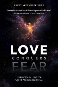 Brett Hurt’s New Book Love Conquers Fear: Humanity, AI, and the Age of Abundance for All Now Available Worldwide June 23