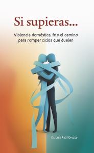 Dr. Luis Raúl Orozco Releases ‘Si supieras…: Violencia doméstica’ as a Spanish Language Resource on Domestic Violence