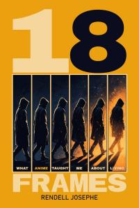 Rendell Josephe Announces the Release of 18 Frames: What Anime Taught Me About Living